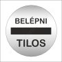   Piktogram - BELÉPNI TILOS - 83mm kör szálcsiszolt ezüst tábla